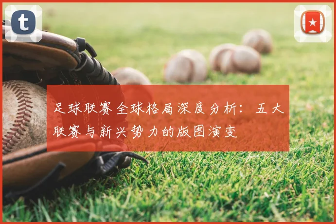 足球联赛全球格局深度分析:五大联赛与新兴势力的版图演变