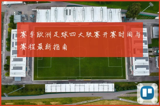 赛季欧洲足球四大联赛开赛时间与赛程最新指南
